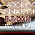 Sticky Cinnamon Bacon Roll-ups